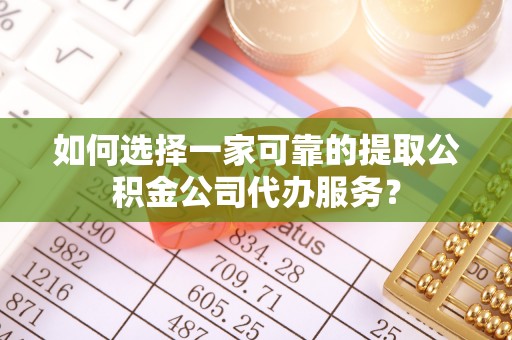 松江如何选择一家可靠的提取公积金公司代办服务？