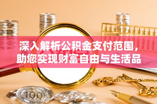 松江深入解析公积金支付范围，助您实现财富自由与生活品质提升