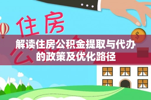 松江解读住房公积金提取与代办的政策及优化路径