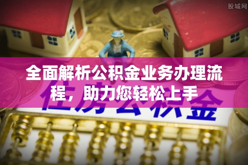 松江全面解析公积金业务办理流程，助力您轻松上手