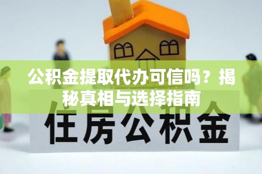 松江公积金提取代办可信吗？揭秘真相与选择指南