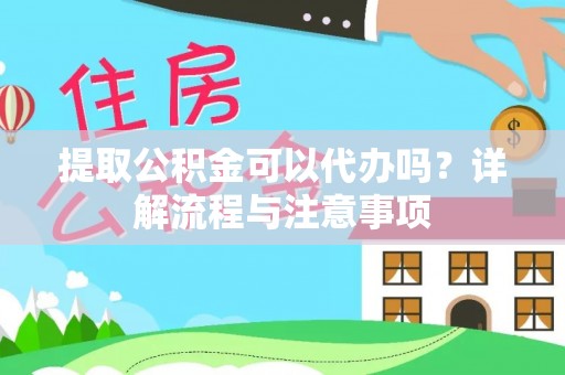松江提取公积金可以代办吗？详解流程与注意事项