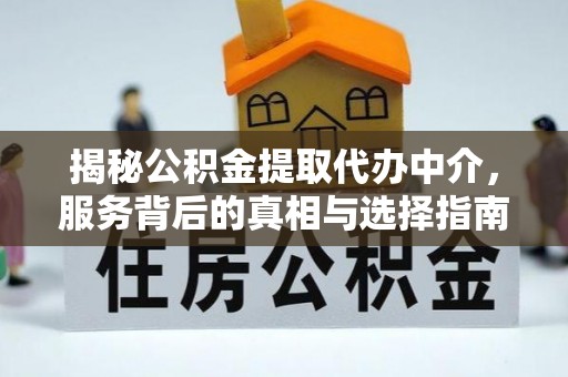 松江揭秘公积金提取代办中介，服务背后的真相与选择指南