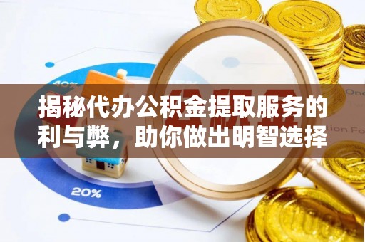 松江揭秘代办公积金提取服务的利与弊，助你做出明智选择