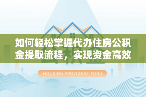 松江如何轻松掌握代办住房公积金提取流程，实现资金高效利用
