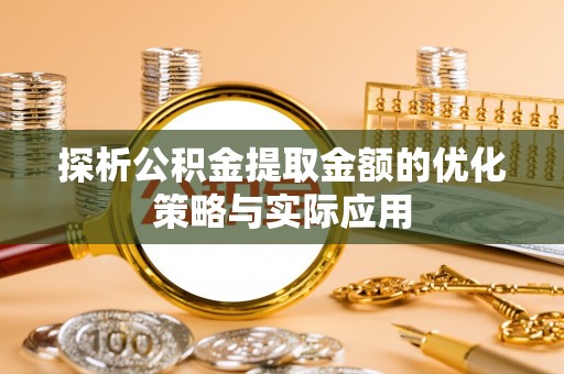 松江探析公积金提取金额的优化策略与实际应用