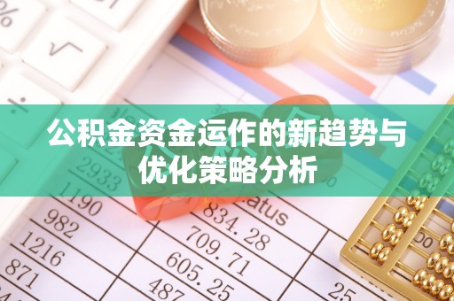 松江公积金资金运作的新趋势与优化策略分析