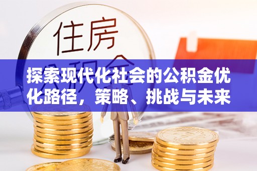 松江探索现代化社会的公积金优化路径，策略、挑战与未来展望