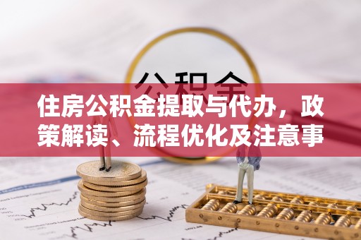 松江住房公积金提取与代办，政策解读、流程优化及注意事项