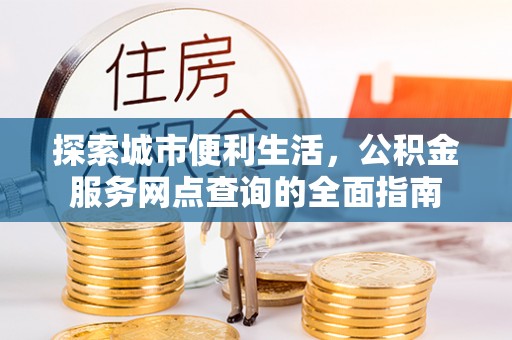 松江探索城市便利生活，公积金服务网点查询的全面指南
