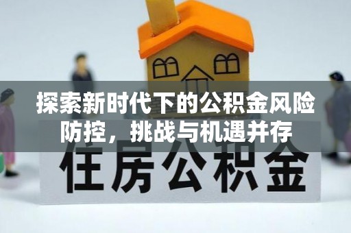 松江探索新时代下的公积金风险防控，挑战与机遇并存