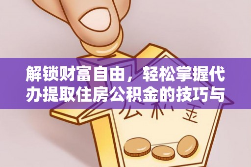 松江解锁财富自由，轻松掌握代办提取住房公积金的技巧与攻略