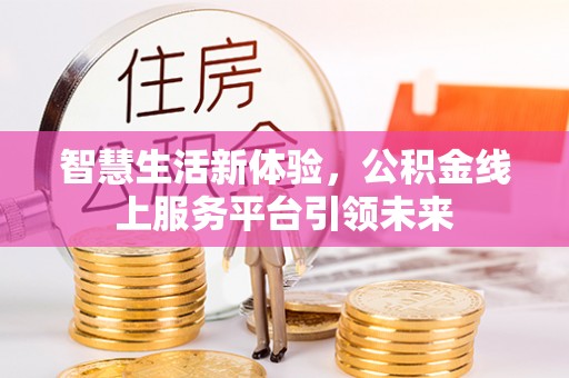 松江智慧生活新体验，公积金线上服务平台引领未来