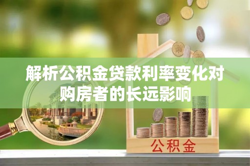 松江解析公积金贷款利率变化对购房者的长远影响