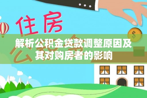 松江解析公积金贷款调整原因及其对购房者的影响