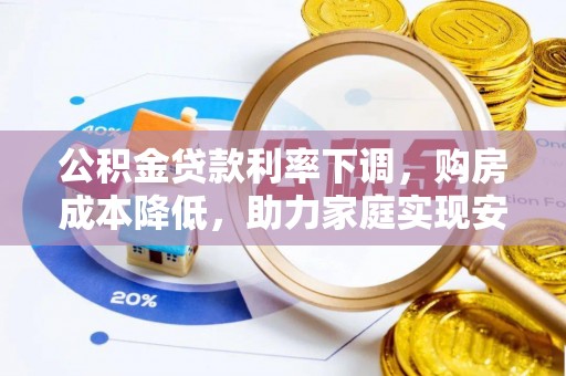 松江公积金贷款利率下调，购房成本降低，助力家庭实现安居梦