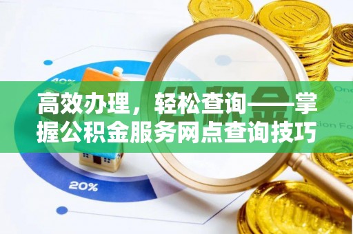 松江高效办理，轻松查询——掌握公积金服务网点查询技巧