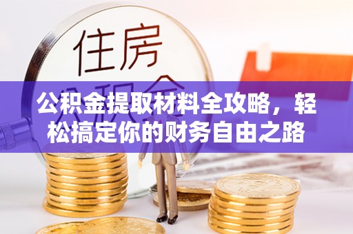 松江公积金提取材料全攻略，轻松搞定你的财务自由之路