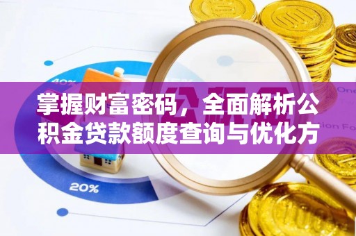 松江掌握财富密码，全面解析公积金贷款额度查询与优化方案