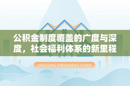 松江公积金制度覆盖的广度与深度，社会福利体系的新里程碑