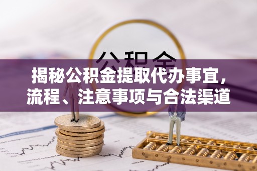 松江揭秘公积金提取代办事宜，流程、注意事项与合法渠道