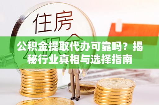 松江公积金提取代办可靠吗？揭秘行业真相与选择指南