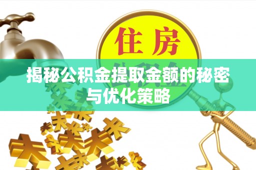 松江揭秘公积金提取金额的秘密与优化策略