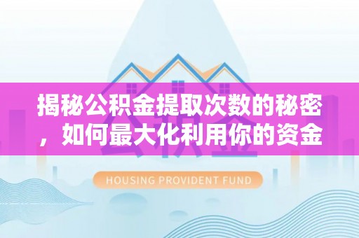 松江揭秘公积金提取次数的秘密，如何最大化利用你的资金