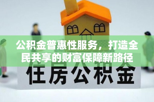 松江公积金普惠性服务，打造全民共享的财富保障新路径