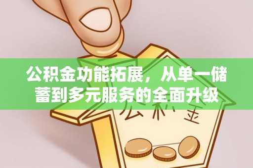 松江公积金功能拓展，从单一储蓄到多元服务的全面升级