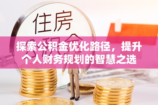 松江探索公积金优化路径，提升个人财务规划的智慧之选