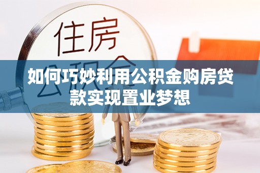 松江如何巧妙利用公积金购房贷款实现置业梦想