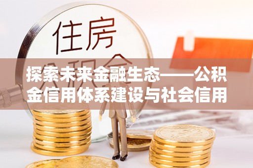 松江探索未来金融生态——公积金信用体系建设与社会信用体系的深度融合