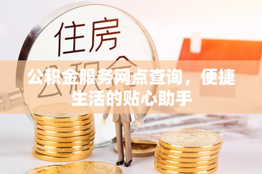 松江公积金服务网点查询，便捷生活的贴心助手