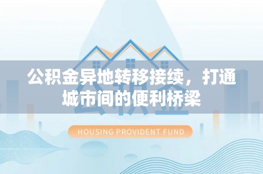 松江公积金异地转移接续，打通城市间的便利桥梁