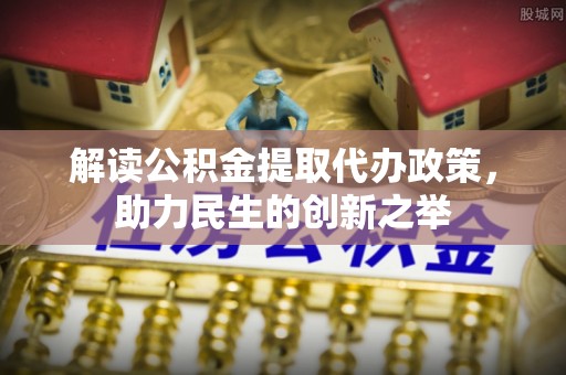 松江解读公积金提取代办政策，助力民生的创新之举