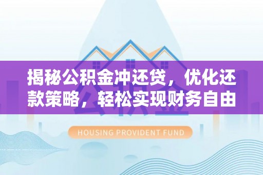 松江揭秘公积金冲还贷，优化还款策略，轻松实现财务自由